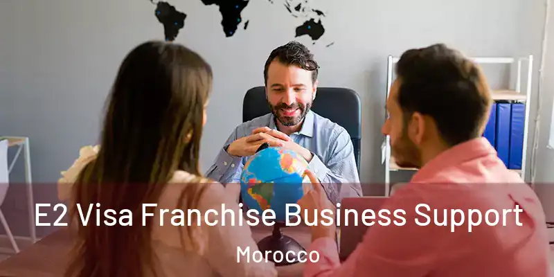  E2 Visa Franchise Business Support Morocco