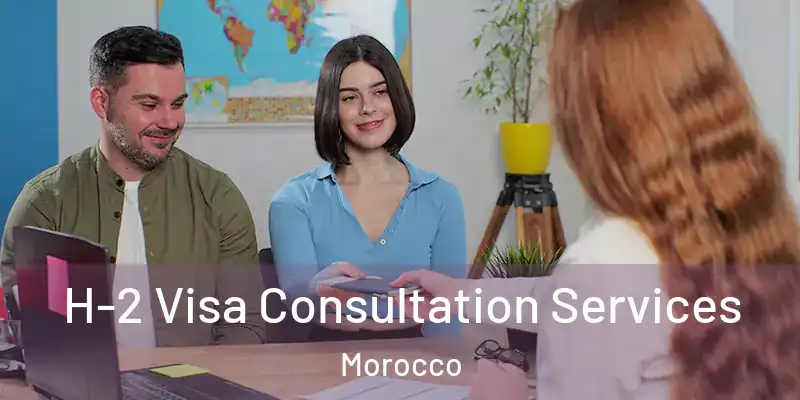  H-2 Visa Consultation Services Morocco